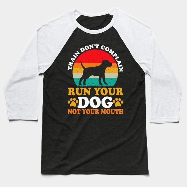 Train Don't Complain Run Your Dog Not Your Mouth T shirt For Women Baseball T-Shirt by Xamgi